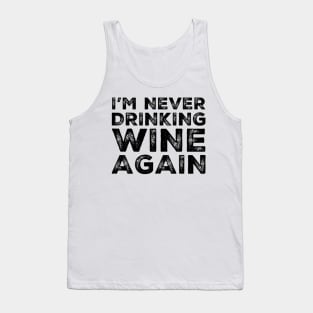 I'm never drinking wine again. A great design for those who overindulged in wine, who's friends are a bad influence drinking wine. Tank Top